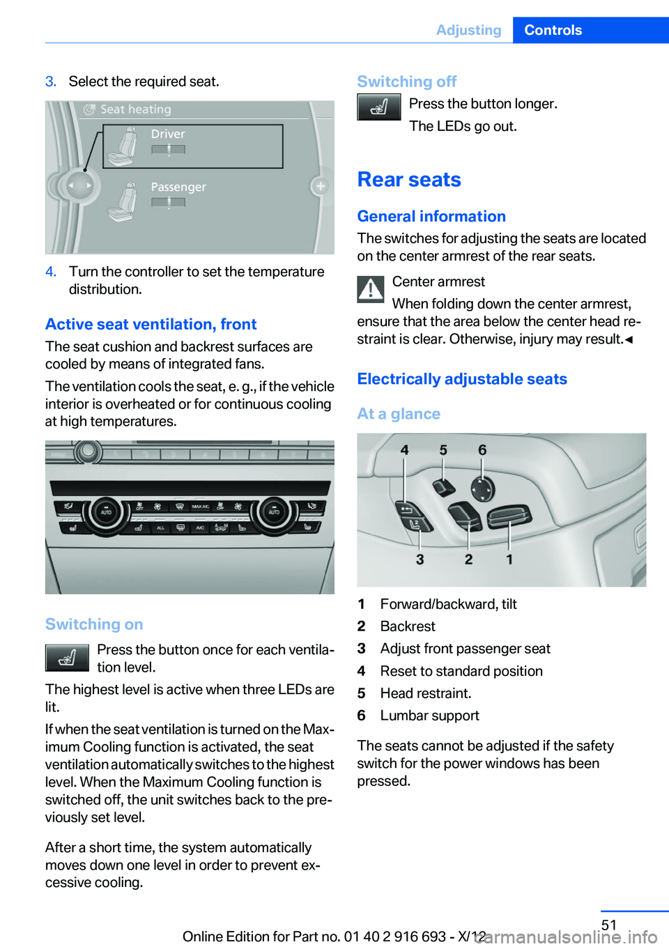 BMW 740I 2013 Owners Manual 3.Select the required seat.4.Turn the controller to set the temperature
distribution.
Active seat ventilation, front
The seat cushion and backrest surfaces are
cooled by means of integrated fans.
The BMW 740I 2013 Owners Manual 3.Select the required seat.4.Turn the controller to set the temperature
distribution.
Active seat ventilation, front
The seat cushion and backrest surfaces are
cooled by means of integrated fans.
The