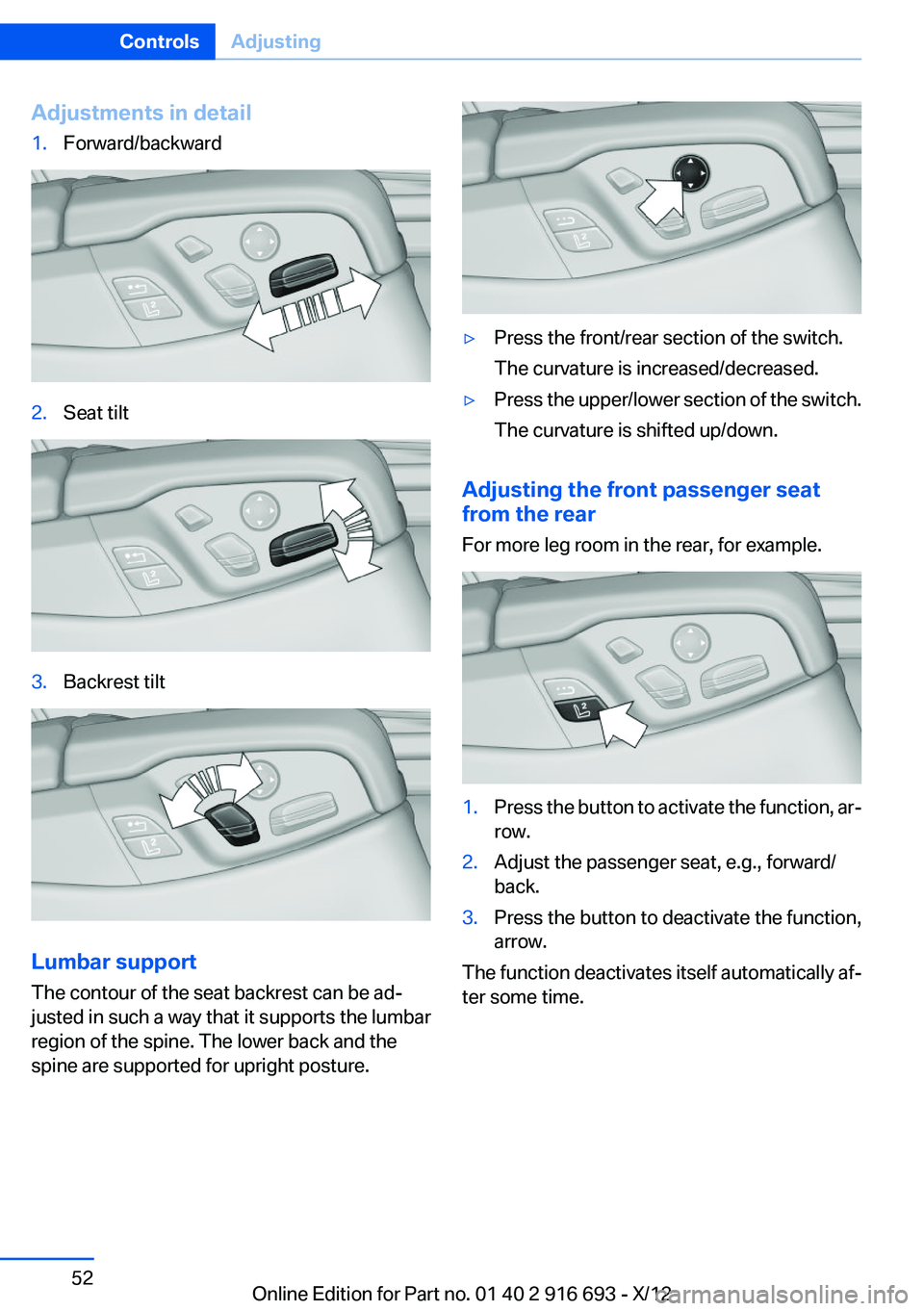 BMW 740I 2013  Owners Manual Adjustments in detail1.Forward/backward2.Seat tilt3.Backrest tilt
Lumbar support
The contour of the seat backrest can be ad‐
justed in such a way that it supports the lumbar
region of the spine. The