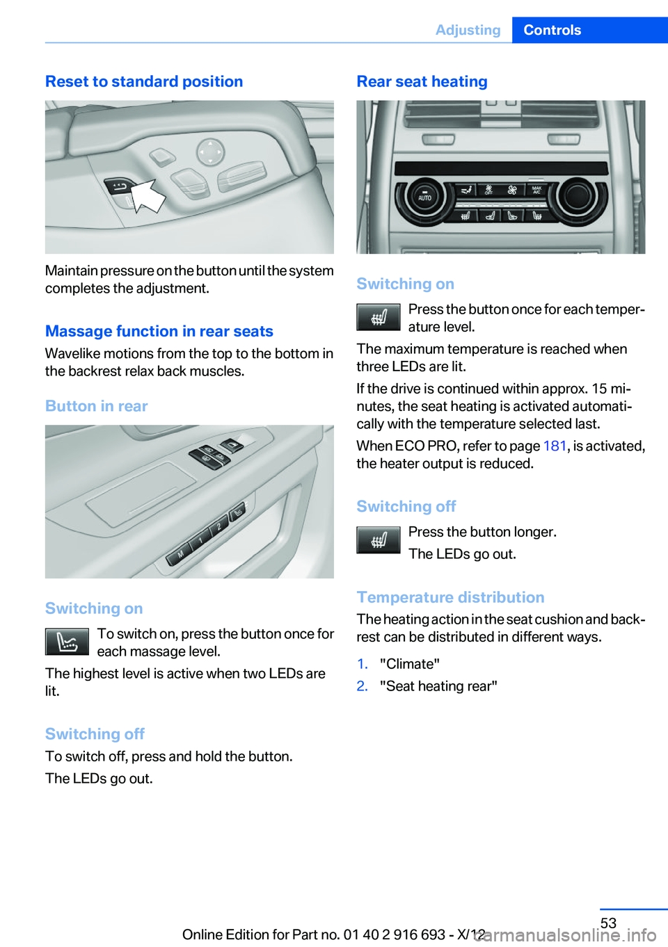 BMW 740I 2013 Owners Manual Reset to standard position
Maintain pressure on the button until the system
completes the adjustment.
Massage function in rear seats
Wavelike motions from the top to the bottom in
the backrest relax b BMW 740I 2013 Owners Manual Reset to standard position
Maintain pressure on the button until the system
completes the adjustment.
Massage function in rear seats
Wavelike motions from the top to the bottom in
the backrest relax b