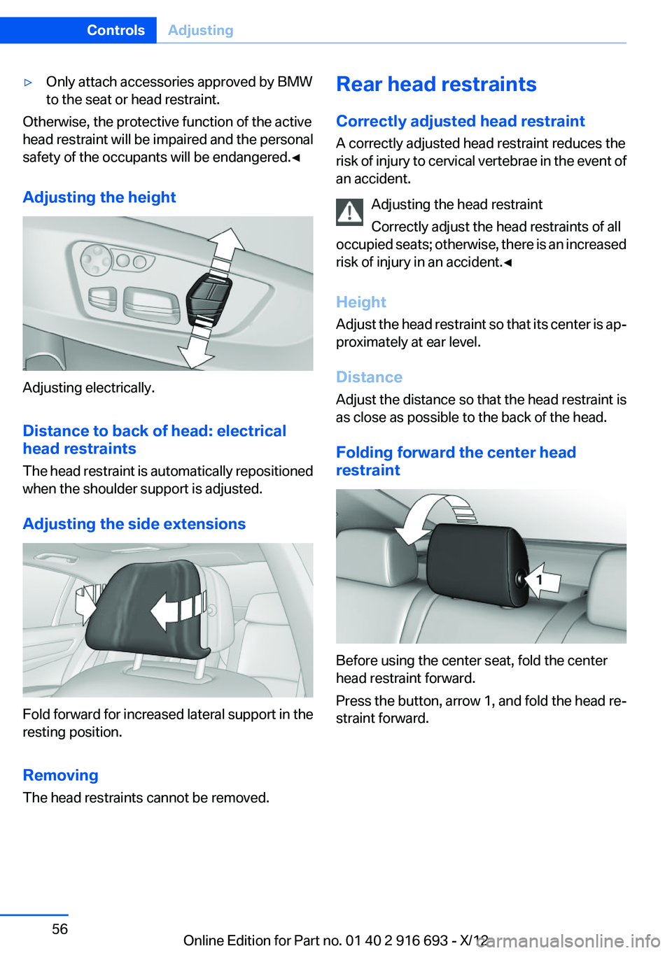 BMW 740I 2013 Owners Manual ▷Only attach accessories approved by BMW
to the seat or head restraint.
Otherwise, the protective function of the active
head restraint will be impaired and the personal
safety of the occupants will BMW 740I 2013 Owners Manual ▷Only attach accessories approved by BMW
to the seat or head restraint.
Otherwise, the protective function of the active
head restraint will be impaired and the personal
safety of the occupants will