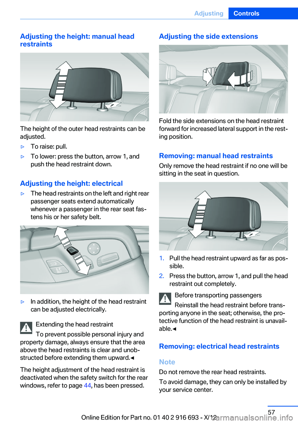 BMW 740I 2013 Owners Manual Adjusting the height: manual head
restraints
The height of the outer head restraints can be
adjusted.
▷To raise: pull.▷To lower: press the button, arrow 1, and
push the head restraint down.
Adjust BMW 740I 2013 Owners Manual Adjusting the height: manual head
restraints
The height of the outer head restraints can be
adjusted.
▷To raise: pull.▷To lower: press the button, arrow 1, and
push the head restraint down.
Adjust