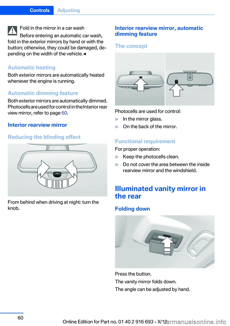 BMW 740I 2013 Owners Manual Fold in the mirror in a car wash
Before entering an automatic car wash,
fold in the exterior mirrors by hand or with the
button; otherwise, they could be damaged, de‐
pending on the width of the veh BMW 740I 2013 Owners Manual Fold in the mirror in a car wash
Before entering an automatic car wash,
fold in the exterior mirrors by hand or with the
button; otherwise, they could be damaged, de‐
pending on the width of the veh