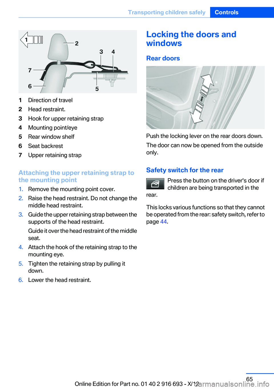 BMW 740I 2013 Owners Manual 1Direction of travel2Head restraint.3Hook for upper retaining strap4Mounting point/eye5Rear window shelf6Seat backrest7Upper retaining strap
Attaching the upper retaining strap to
the mounting point
1 BMW 740I 2013 Owners Manual 1Direction of travel2Head restraint.3Hook for upper retaining strap4Mounting point/eye5Rear window shelf6Seat backrest7Upper retaining strap
Attaching the upper retaining strap to
the mounting point
1