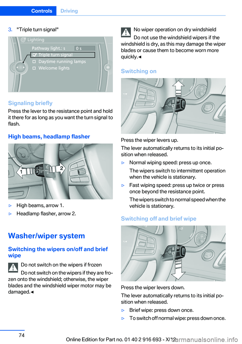 BMW 740I 2013 Owners Manual 3."Triple turn signal"
Signaling briefly
Press the lever to the resistance point and hold
it there for as long as you want the turn signal to
flash.
High beams, headlamp flasher
▷High beams, BMW 740I 2013 Owners Manual 3."Triple turn signal"
Signaling briefly
Press the lever to the resistance point and hold
it there for as long as you want the turn signal to
flash.
High beams, headlamp flasher
▷High beams,