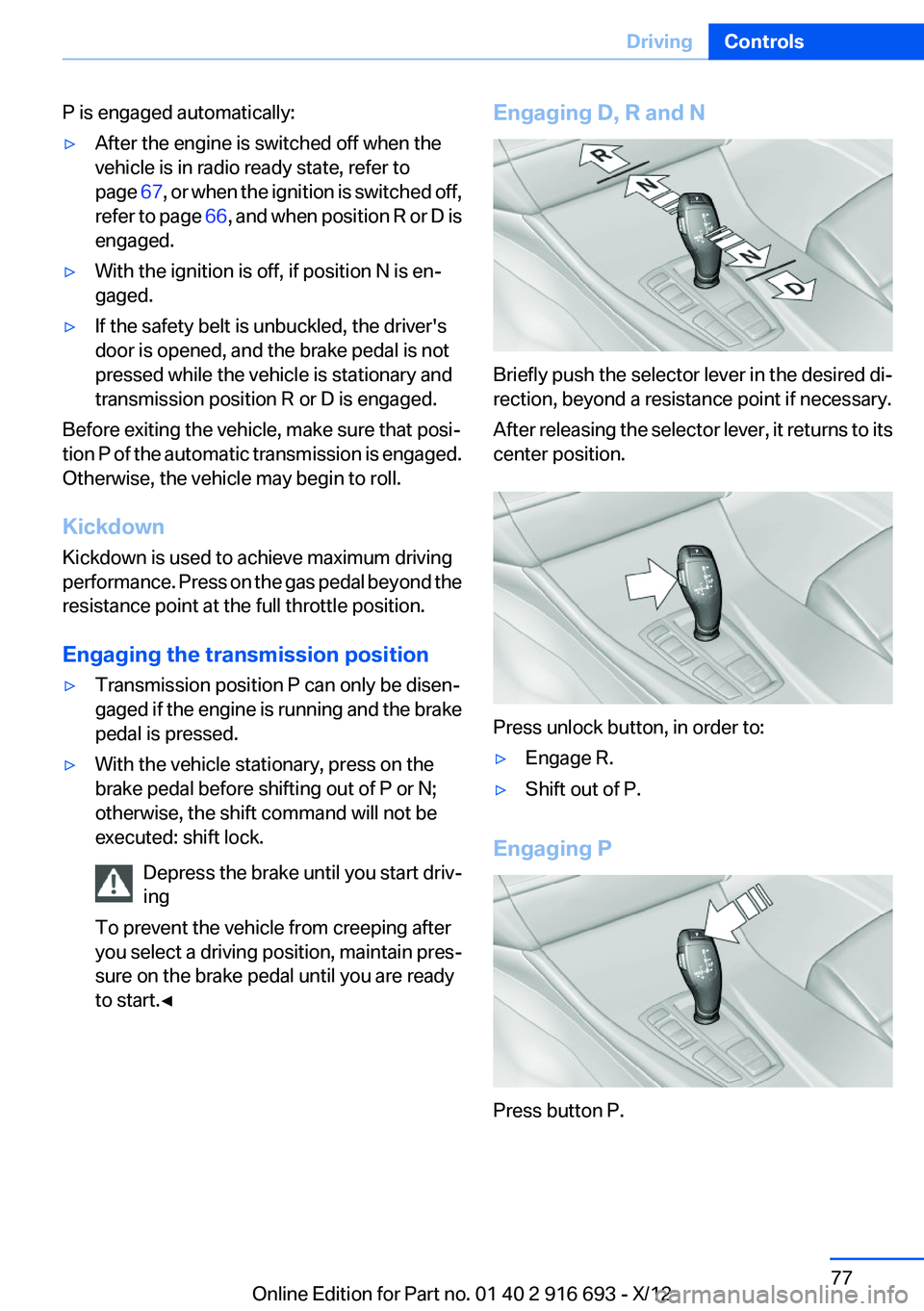 BMW 740I 2013 Owners Manual P is engaged automatically:▷After the engine is switched off when the
vehicle is in radio ready state, refer to
page 67, or when the ignition is switched off,
refer to page 66, and when position R BMW 740I 2013 Owners Manual P is engaged automatically:▷After the engine is switched off when the
vehicle is in radio ready state, refer to
page 67, or when the ignition is switched off,
refer to page 66, and when position R