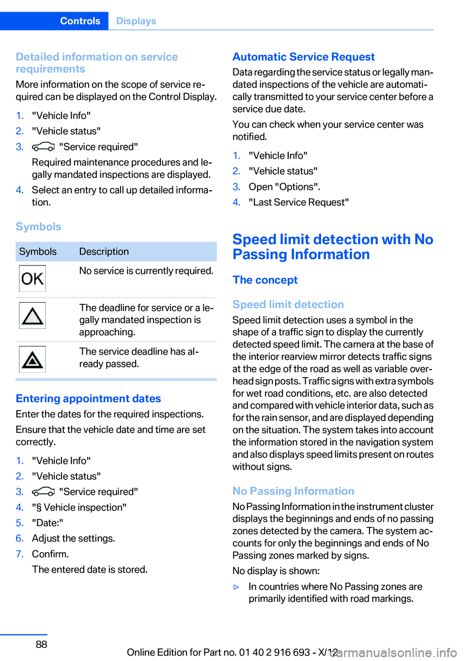 BMW 740I 2013 Owners Manual Detailed information on service
requirements
More information on the scope of service re‐
quired can be displayed on the Control Display.1."Vehicle Info"2."Vehicle status"3. "Se BMW 740I 2013 Owners Manual Detailed information on service
requirements
More information on the scope of service re‐
quired can be displayed on the Control Display.1."Vehicle Info"2."Vehicle status"3. "Se
