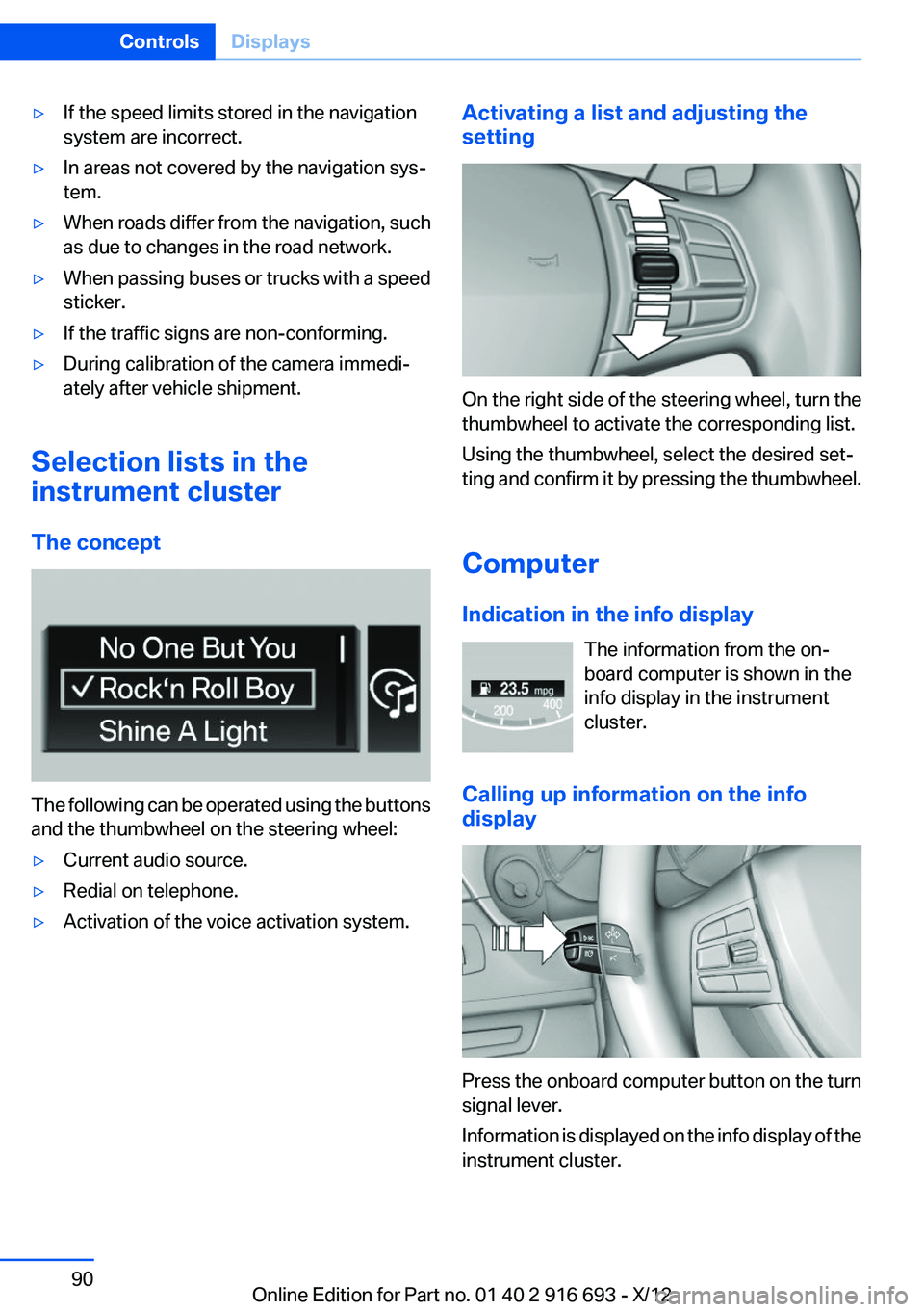 BMW 740I 2013 Owners Manual ▷If the speed limits stored in the navigation
system are incorrect.▷In areas not covered by the navigation sys‐
tem.▷When roads differ from the navigation, such
as due to changes in the road n BMW 740I 2013 Owners Manual ▷If the speed limits stored in the navigation
system are incorrect.▷In areas not covered by the navigation sys‐
tem.▷When roads differ from the navigation, such
as due to changes in the road n