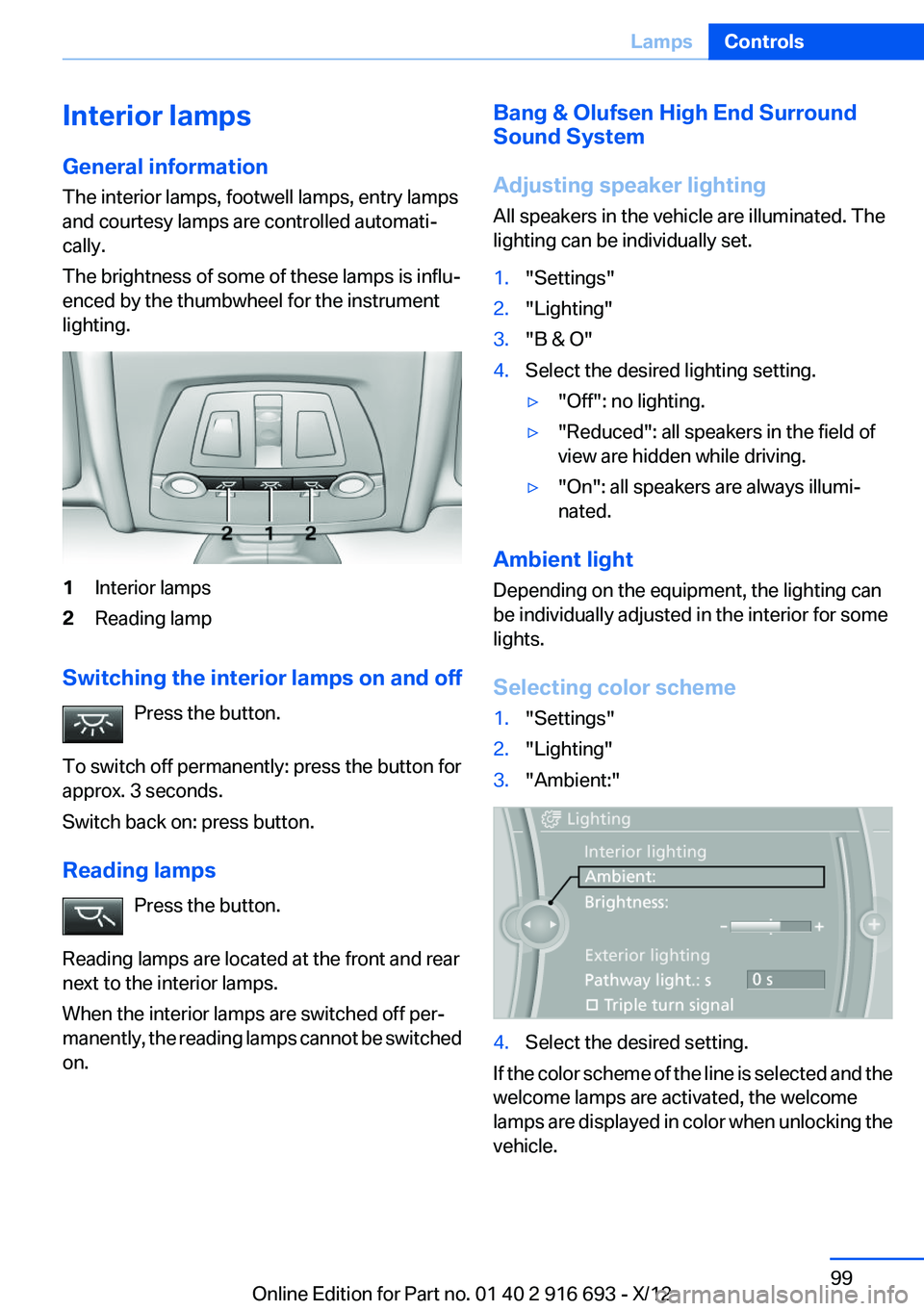 BMW 740I 2013 Owners Manual Interior lamps
General information
The interior lamps, footwell lamps, entry lamps
and courtesy lamps are controlled automati‐
cally.
The brightness of some of these lamps is influ‐
enced by the t BMW 740I 2013 Owners Manual Interior lamps
General information
The interior lamps, footwell lamps, entry lamps
and courtesy lamps are controlled automati‐
cally.
The brightness of some of these lamps is influ‐
enced by the t