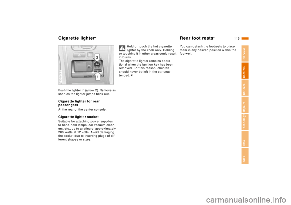 BMW 740I 1998  Owners Manual 115n
RepairsIndexOverview Controls Car care Technology Data
Cigarette lighter
*
Rear foot rests
*
Push the lighter in (arrow 2). Remove as 
soon as the lighter jumps back out.Cigarette lighter for rea