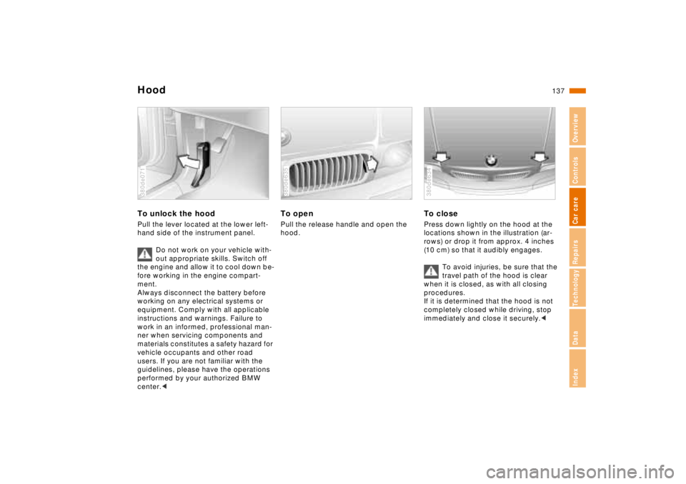 BMW 740I 1998 Owners Manual 137n
RepairsIndexOverview Controls Car care Technology Data
HoodTo unlock the hoodPull the lever located at the lower left-
hand side of the instrument panel.
Do not work on your vehicle with-
out app BMW 740I 1998 Owners Manual 137n
RepairsIndexOverview Controls Car care Technology Data
HoodTo unlock the hoodPull the lever located at the lower left-
hand side of the instrument panel.
Do not work on your vehicle with-
out app