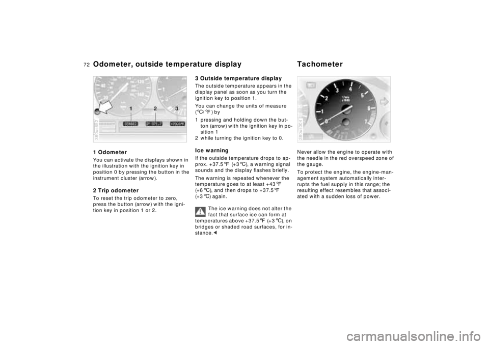 BMW 740I 1998  Owners Manual 72n
Odometer, outside temperature display Tachometer1 OdometerYou can activate the displays shown in 
the illustration with the ignition key in 
position 0 by pressing the button in the 
instrument cl