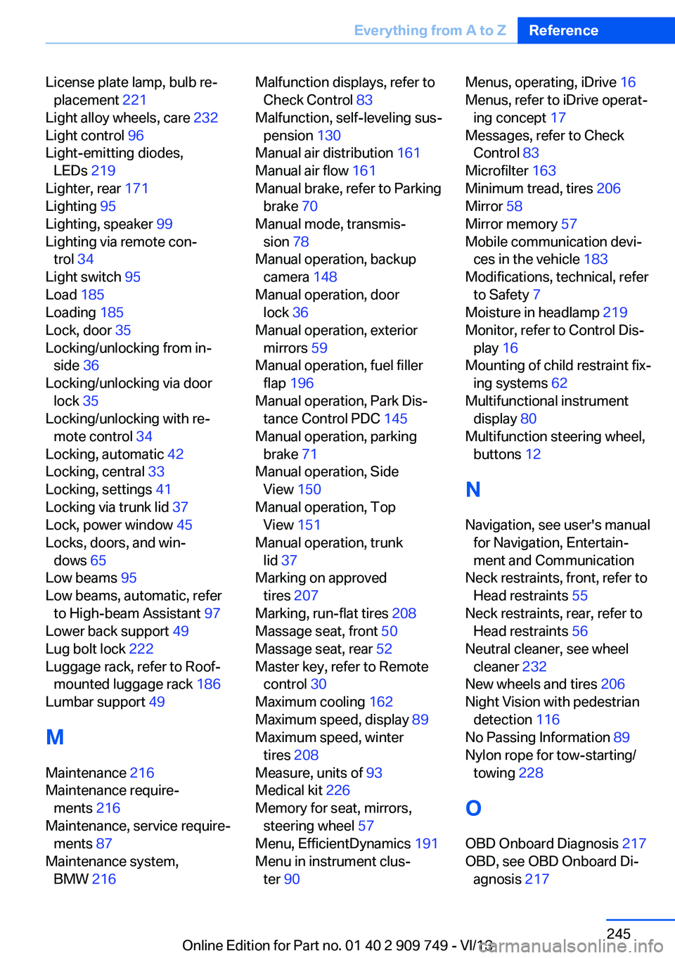 BMW 740LI 2014  Owners Manual License plate lamp, bulb re‐placement  221 
Light alloy wheels, care  232 
Light control  96 
Light-emitting diodes, LEDs  219 
Lighter, rear  171 
Lighting  95 
Lighting, speaker  99 
Lighting via 