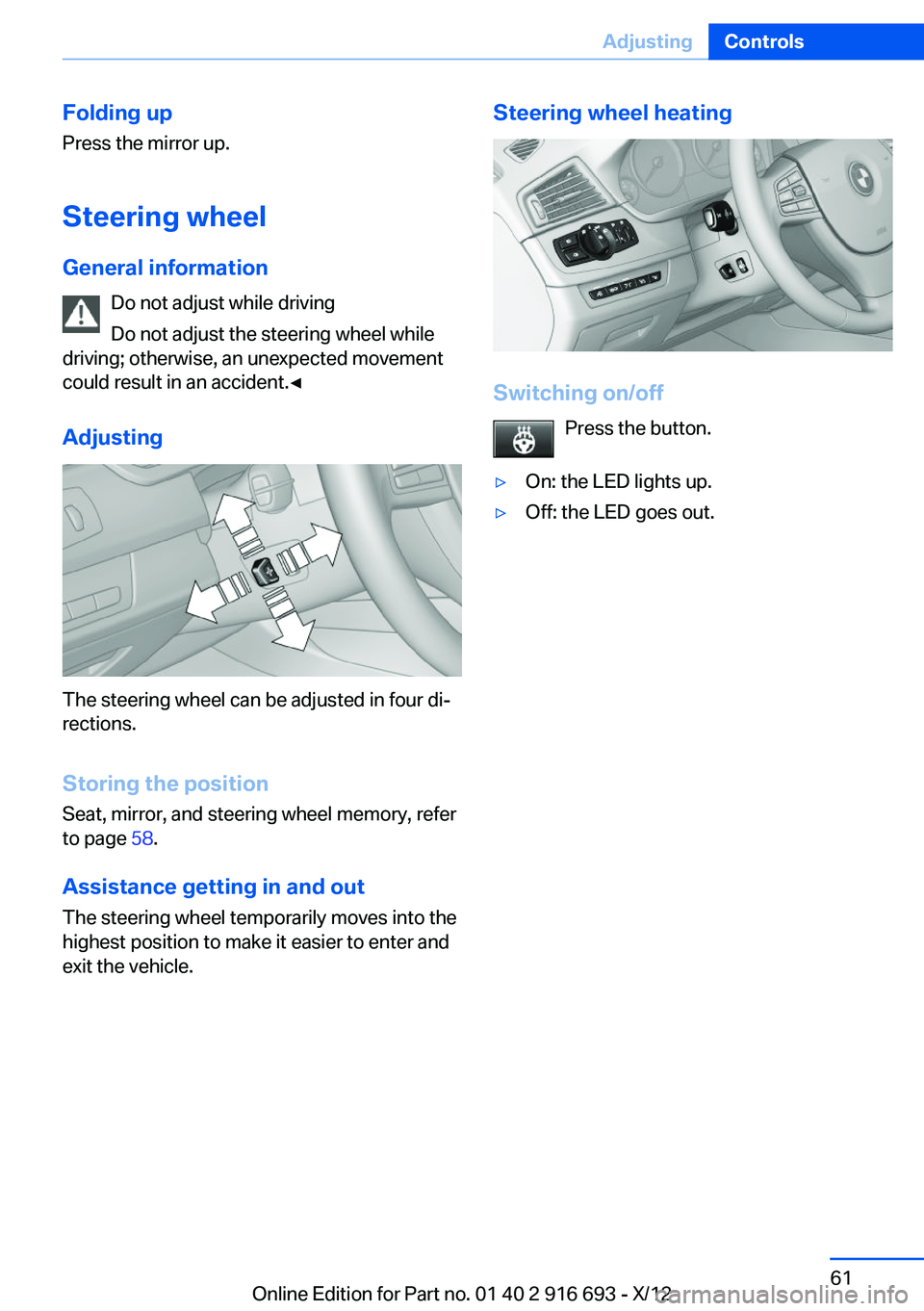 BMW 740LI 2013  Owners Manual Folding up
Press the mirror up.
Steering wheel
General information Do not adjust while driving
Do not adjust the steering wheel while
driving; otherwise, an unexpected movement
could result in an acci