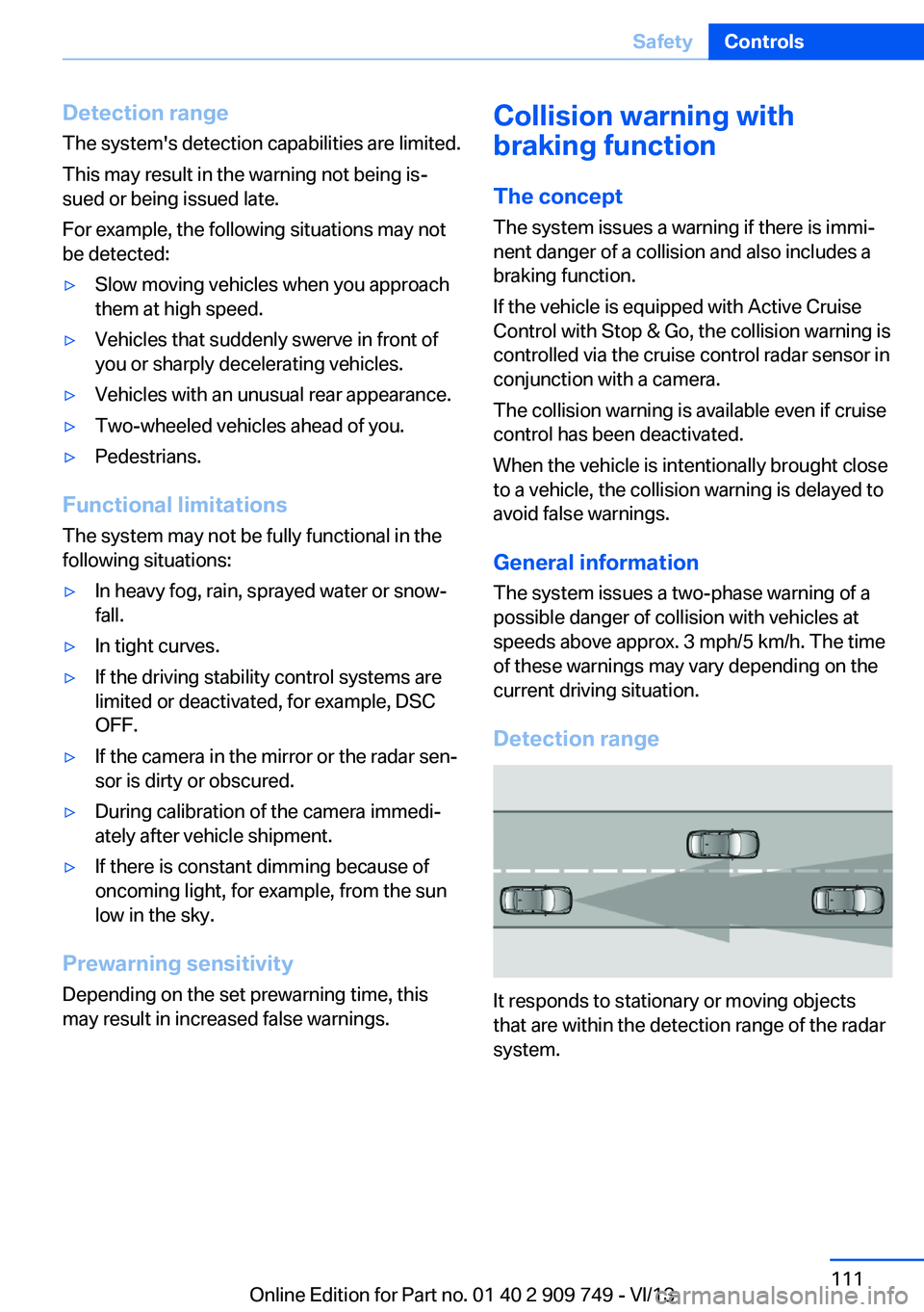 BMW 740LI XDRIVE 2014  Owners Manual Detection range
The system's detection capabilities are limited.
This may result in the warning not being is‐
sued or being issued late.
For example, the following situations may not
be detected