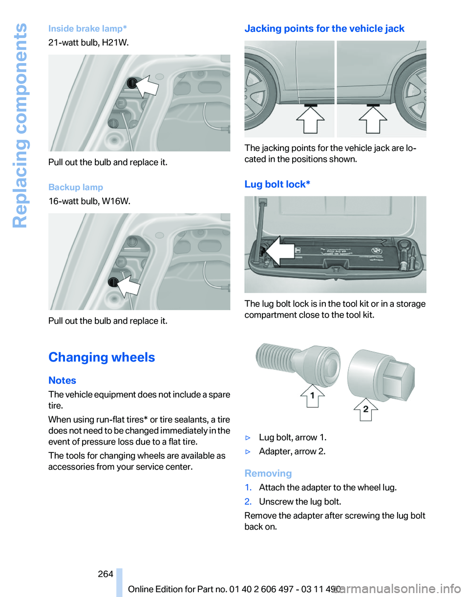 BMW 750LI SEDAN 2012  Owners Manual Inside brake lamp*
21-watt bulb, H21W.
Pull out the bulb and replace it.
Backup lamp
16-watt bulb, W16W.
Pull out the bulb and replace it.
Changing wheels
Notes
The 
vehicle equipment does not include