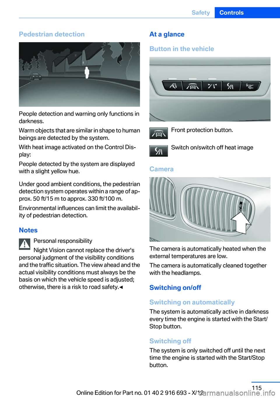 BMW 750I 2013 Owners Manual Pedestrian detection
People detection and warning only functions in
darkness.
Warm objects that are similar in shape to human
beings are detected by the system.
With heat image activated on the Contro BMW 750I 2013 Owners Manual Pedestrian detection
People detection and warning only functions in
darkness.
Warm objects that are similar in shape to human
beings are detected by the system.
With heat image activated on the Contro