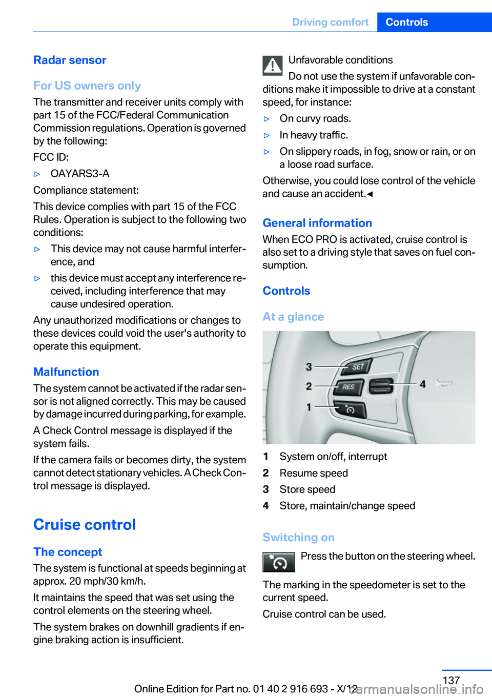 BMW 750I 2013  Owners Manual Radar sensor
For US owners only
The transmitter and receiver units comply with
part 15 of the FCC/Federal Communication
Commission regulations. Operation is governed
by the following:
FCC ID:▷OAYARS