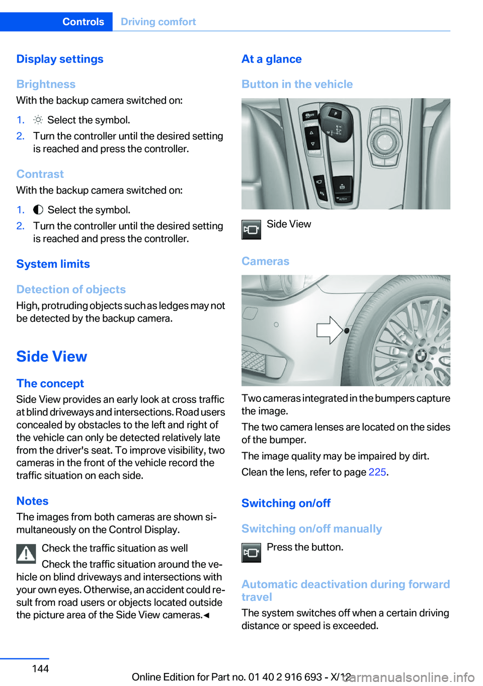 BMW 750I 2013  Owners Manual Display settings
Brightness
With the backup camera switched on:1.  Select the symbol.2.Turn the controller until the desired setting
is reached and press the controller.
Contrast
With the backup camer