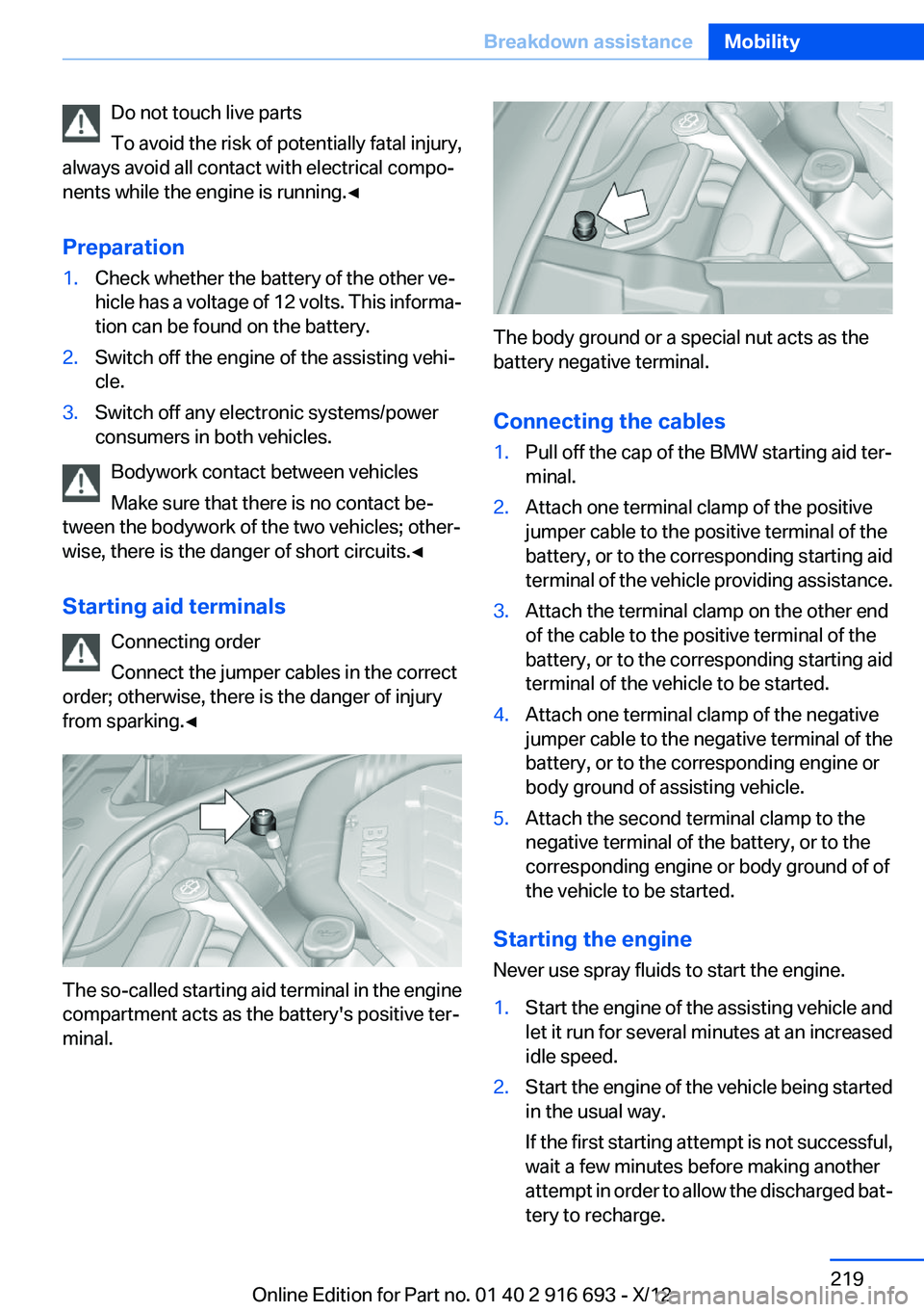 BMW 750I 2013 Owners Manual Do not touch live parts
To avoid the risk of potentially fatal injury,
always avoid all contact with electrical compo‐
nents while the engine is running.◀
Preparation1.Check whether the battery of BMW 750I 2013 Owners Manual Do not touch live parts
To avoid the risk of potentially fatal injury,
always avoid all contact with electrical compo‐
nents while the engine is running.◀
Preparation1.Check whether the battery of