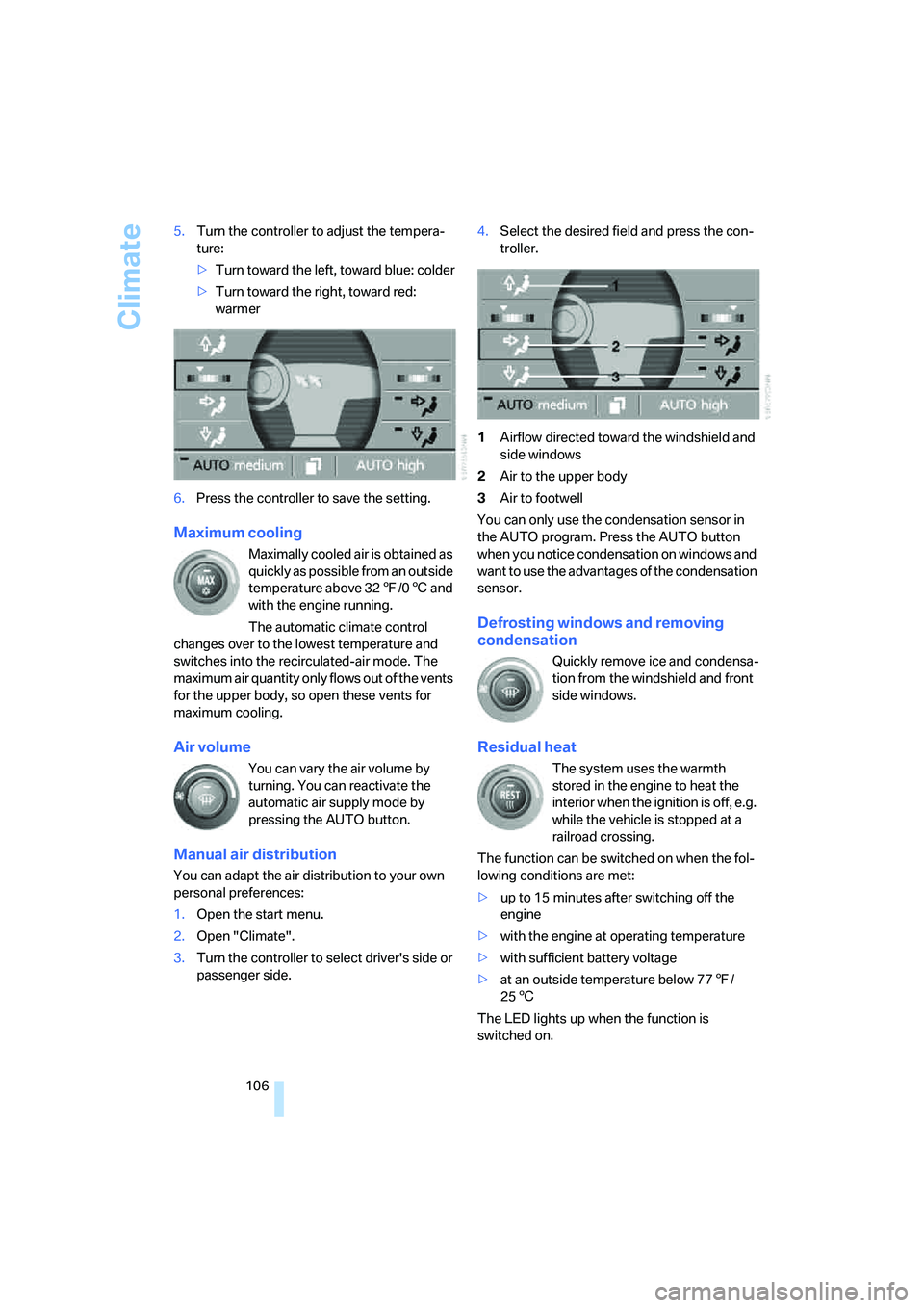 BMW 750I 2006  Owners Manual Climate
106 5.Turn the controller to adjust the tempera-
ture:
>Turn toward the left, toward blue: colder
>Turn toward the right, toward red: 
warmer
6.Press the controller to save the setting.
Maximu