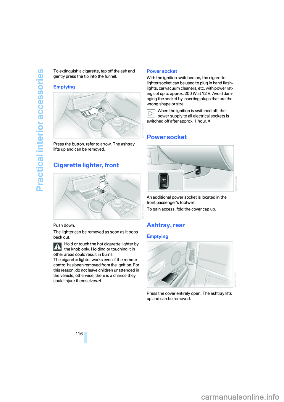 BMW 750I 2006  Owners Manual Practical interior accessories
116 To extinguish a cigarette, tap off the ash and 
gently press the tip into the funnel.
Emptying
Press the button, refer to arrow. The ashtray 
lifts up and can be rem