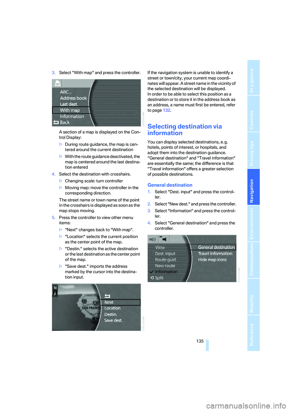 BMW 750I 2006  Owners Manual Navigation
Driving tips
 135Reference
At a glance
Controls
Communications
Entertainment
Mobility
3.Select "With map" and press the controller.
A section of a map is displayed on the Con-
trol Display: