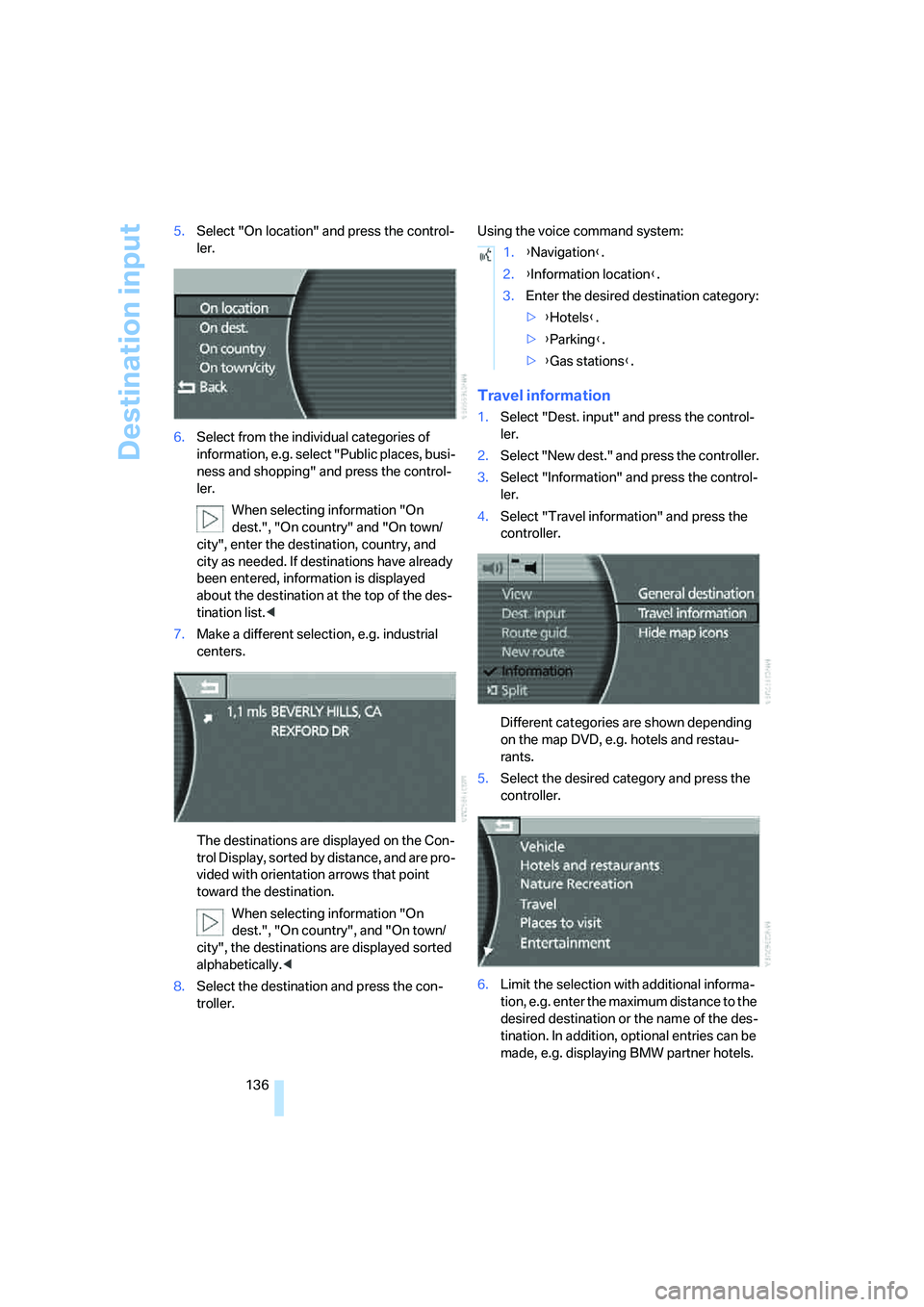 BMW 750I 2006  Owners Manual Destination input
136 5.Select "On location" and press the control-
ler.
6.Select from the individual categories of 
information, e.g. select "Public places, busi-
ness and shopping" and press the con