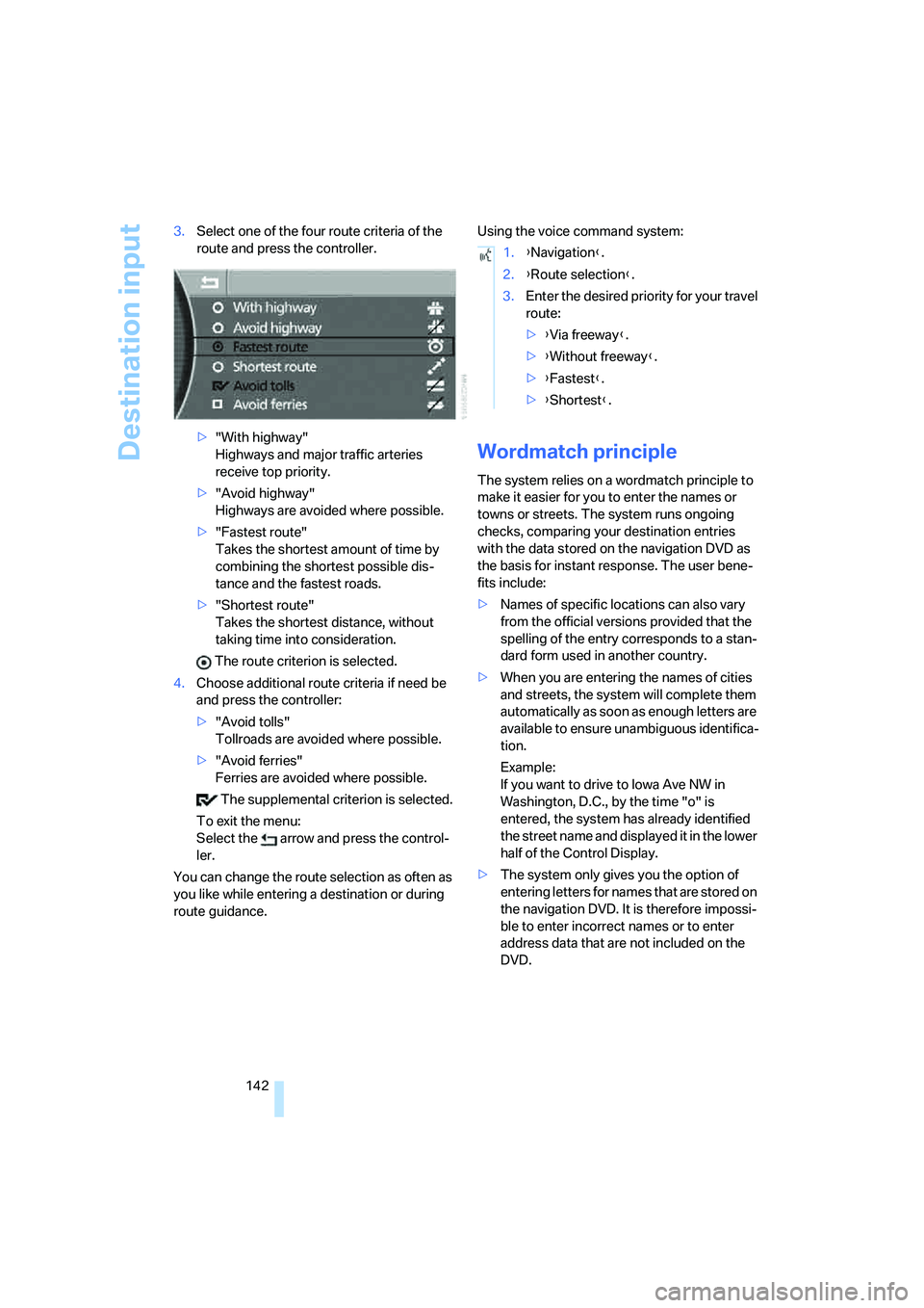 BMW 750I 2006  Owners Manual Destination input
142 3.Select one of the four route criteria of the 
route and press the controller.
>"With highway"
Highways and major traffic arteries 
receive top priority.
>"Avoid highway"
Highwa