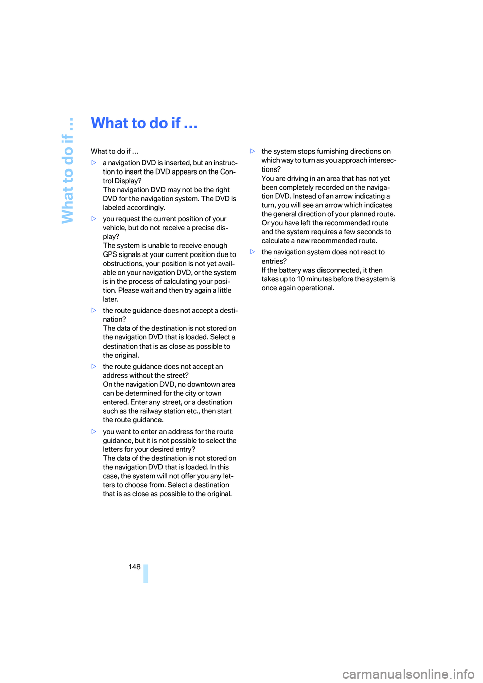 BMW 750I 2006  Owners Manual What to do if …
148
What to do if …
What to do if …
>a navigation DVD is inserted, but an instruc-
tion to insert the DVD appears on the Con-
trol Display? 
The navigation DVD may not be the rig