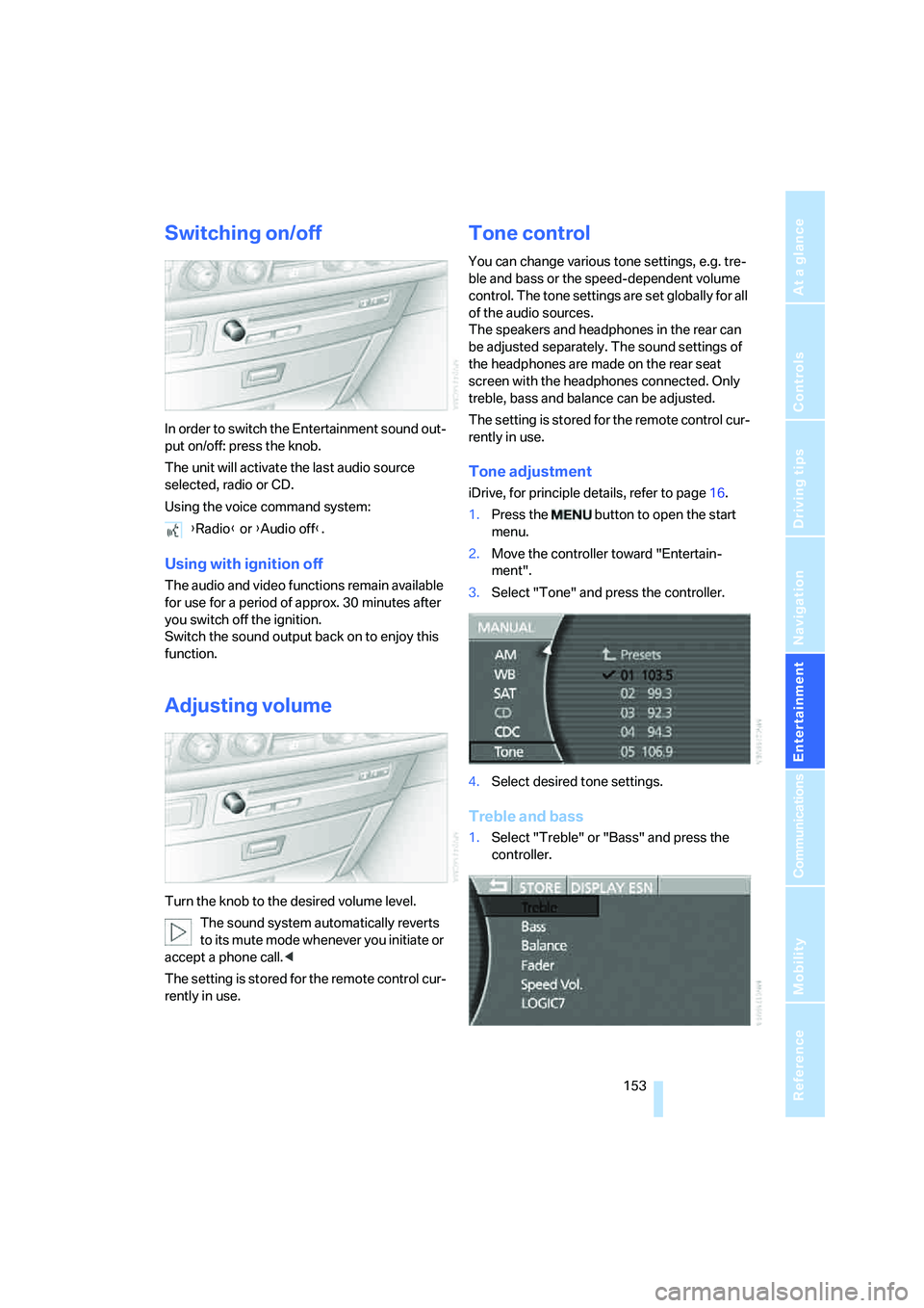 BMW 750I 2006  Owners Manual Navigation
Entertainment
Driving tips
 153Reference
At a glance
Controls
Communications
Mobility
Switching on/off
In order to switch the Entertainment sound out-
put on/off: press the knob.
The unit w