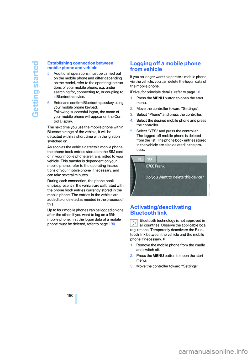 BMW 750I 2006  Owners Manual Getting started
180
Establishing connection between 
mobile phone and vehicle
5.Additional operations must be carried out 
on the mobile phone and differ depending 
on the model, refer to the operatin