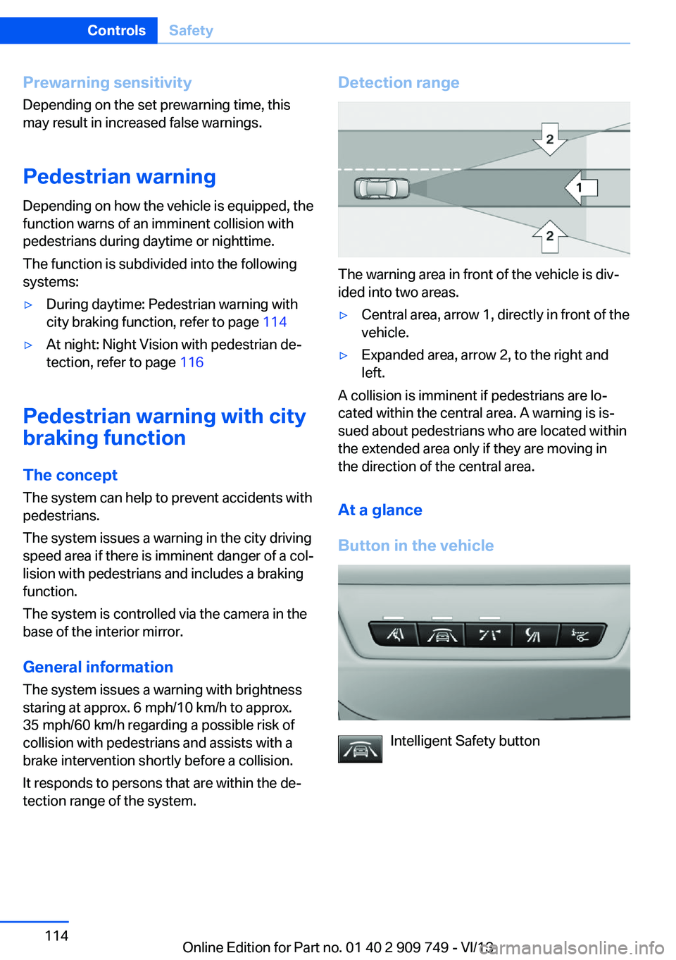 BMW 750I XDRIVE 2014 Owners Manual Prewarning sensitivityDepending on the set prewarning time, this
may result in increased false warnings.
Pedestrian warning
Depending on how the vehicle is equipped, the
function warns of an imminent BMW 750I XDRIVE 2014 Owners Manual Prewarning sensitivityDepending on the set prewarning time, this
may result in increased false warnings.
Pedestrian warning
Depending on how the vehicle is equipped, the
function warns of an imminent