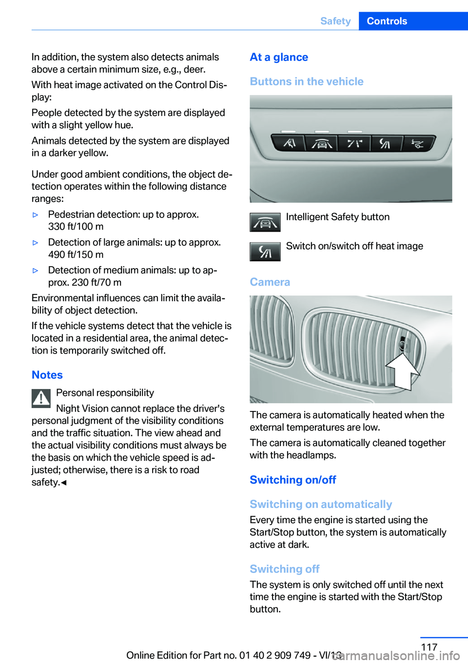 BMW 750I XDRIVE 2014 Owners Manual In addition, the system also detects animals
above a certain minimum size, e.g., deer.
With heat image activated on the Control Dis‐
play:
People detected by the system are displayed
with a slight y BMW 750I XDRIVE 2014 Owners Manual In addition, the system also detects animals
above a certain minimum size, e.g., deer.
With heat image activated on the Control Dis‐
play:
People detected by the system are displayed
with a slight y