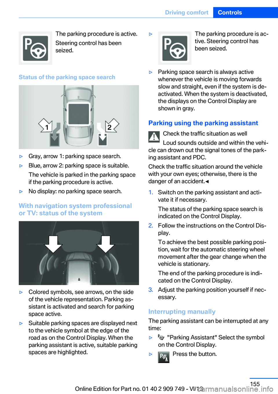 BMW 750I XDRIVE 2014 Owners Manual The parking procedure is active.
Steering control has been
seized.
Status of the parking space search▷Gray, arrow 1: parking space search.▷Blue, arrow 2: parking space is suitable.
The vehicle is BMW 750I XDRIVE 2014 Owners Manual The parking procedure is active.
Steering control has been
seized.
Status of the parking space search▷Gray, arrow 1: parking space search.▷Blue, arrow 2: parking space is suitable.
The vehicle is