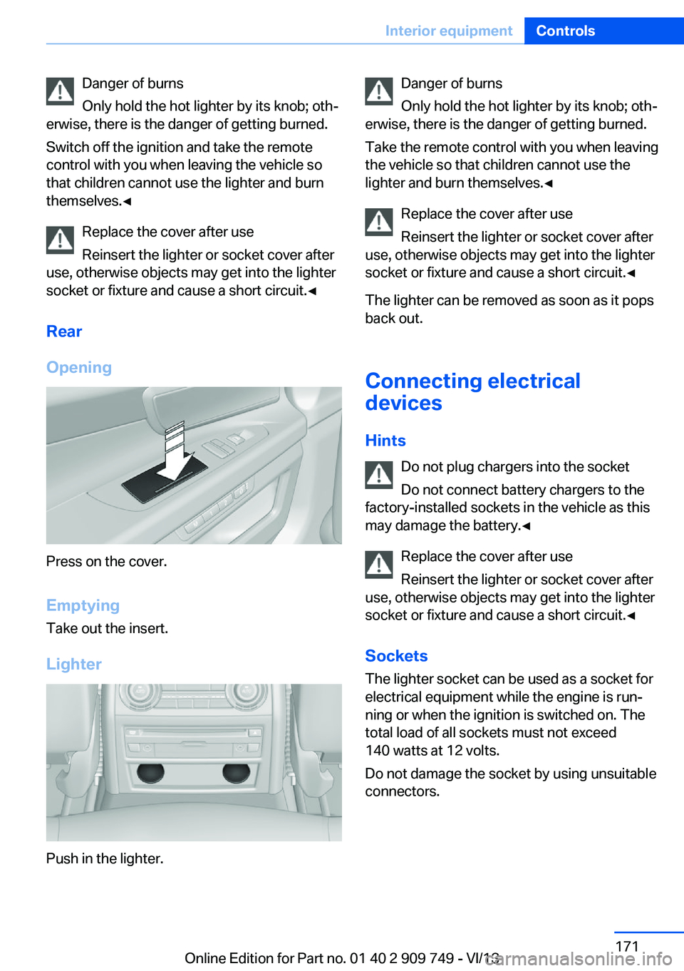 BMW 750I XDRIVE 2014 Owners Manual Danger of burns
Only hold the hot lighter by its knob; oth‐
erwise, there is the danger of getting burned.
Switch off the ignition and take the remote
control with you when leaving the vehicle so
th BMW 750I XDRIVE 2014 Owners Manual Danger of burns
Only hold the hot lighter by its knob; oth‐
erwise, there is the danger of getting burned.
Switch off the ignition and take the remote
control with you when leaving the vehicle so
th
