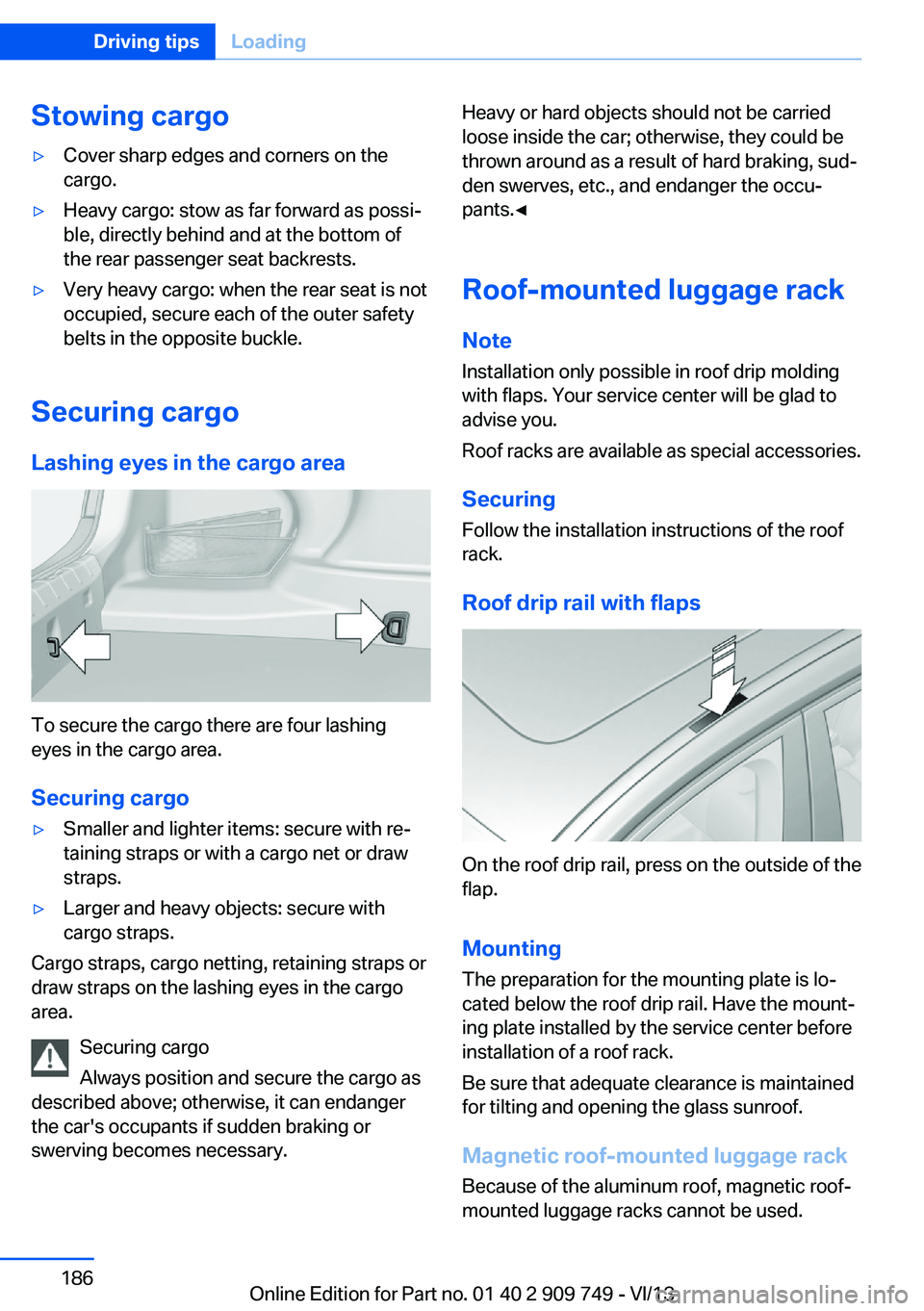 BMW 750I XDRIVE 2014 Owners Manual Stowing cargo▷Cover sharp edges and corners on the
cargo.▷Heavy cargo: stow as far forward as possi‐
ble, directly behind and at the bottom of
the rear passenger seat backrests.▷Very heavy car BMW 750I XDRIVE 2014 Owners Manual Stowing cargo▷Cover sharp edges and corners on the
cargo.▷Heavy cargo: stow as far forward as possi‐
ble, directly behind and at the bottom of
the rear passenger seat backrests.▷Very heavy car