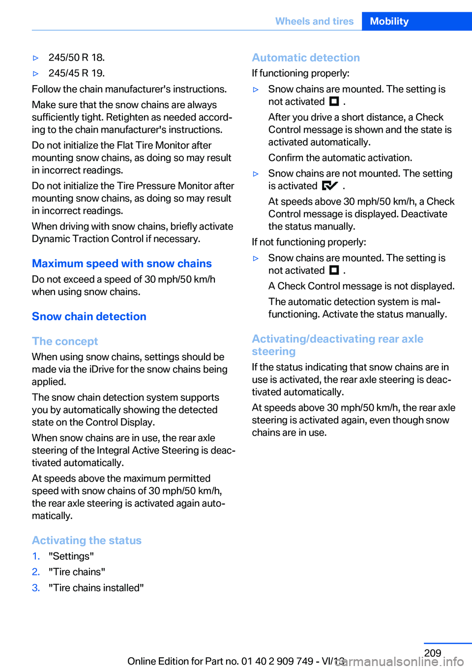 BMW 750I XDRIVE 2014 Owners Manual ▷245/50 R 18.▷245/45 R 19.
Follow the chain manufacturer's instructions.
Make sure that the snow chains are always
sufficiently tight. Retighten as needed accord‐
ing to the chain manufactur BMW 750I XDRIVE 2014 Owners Manual ▷245/50 R 18.▷245/45 R 19.
Follow the chain manufacturer's instructions.
Make sure that the snow chains are always
sufficiently tight. Retighten as needed accord‐
ing to the chain manufactur
