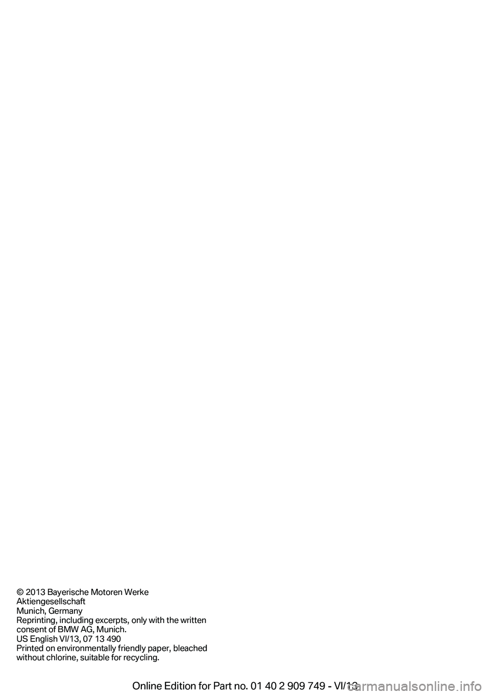 BMW 750I XDRIVE 2014  Owners Manual © 2013 Bayerische Motoren Werke
Aktiengesellschaft
Munich, Germany
Reprinting, including excerpts, only with the written
consent of BMW AG, Munich.
US English VI/13, 07 13 490
Printed on environmenta