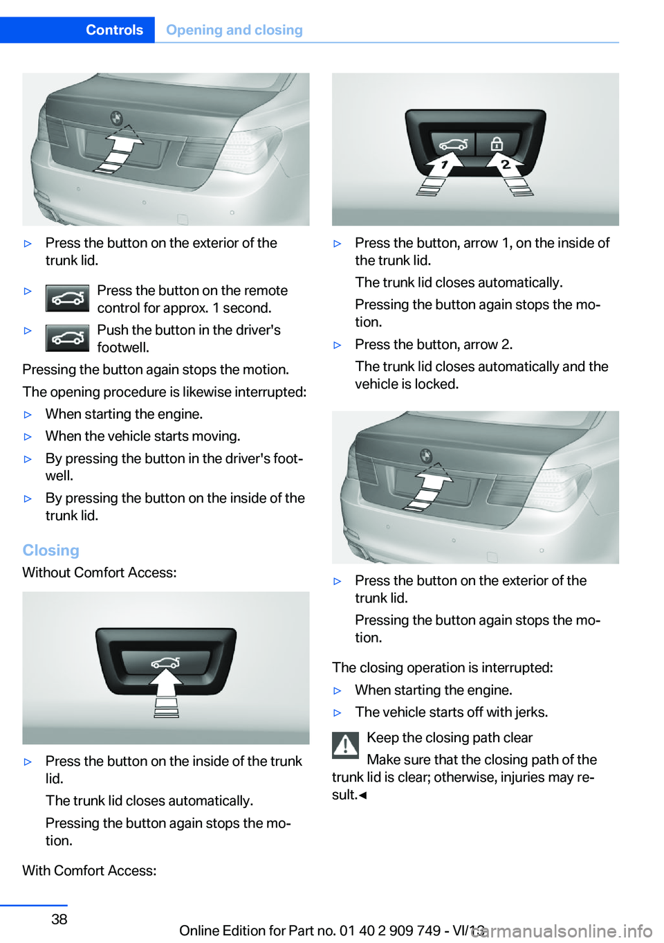 BMW 750I XDRIVE 2014 Owners Manual ▷Press the button on the exterior of the
trunk lid.▷Press the button on the remote
control for approx. 1 second.▷Push the button in the driver's
footwell.
Pressing the button again stops the BMW 750I XDRIVE 2014 Owners Manual ▷Press the button on the exterior of the
trunk lid.▷Press the button on the remote
control for approx. 1 second.▷Push the button in the driver's
footwell.
Pressing the button again stops the