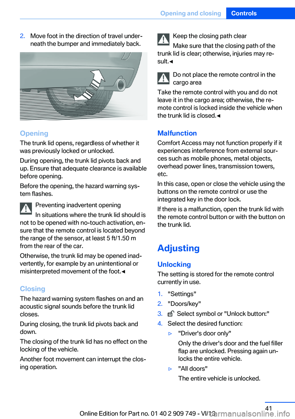 BMW 750I XDRIVE 2014 Owners Manual 2.Move foot in the direction of travel under‐
neath the bumper and immediately back.
Opening
The trunk lid opens, regardless of whether it
was previously locked or unlocked.
During opening, the trun BMW 750I XDRIVE 2014 Owners Manual 2.Move foot in the direction of travel under‐
neath the bumper and immediately back.
Opening
The trunk lid opens, regardless of whether it
was previously locked or unlocked.
During opening, the trun