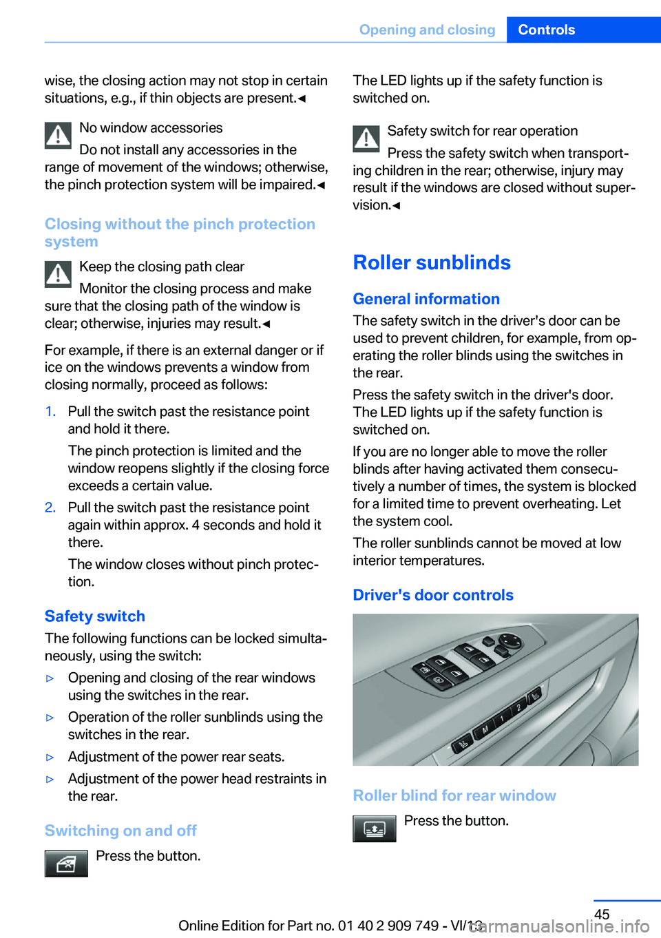 BMW 750I XDRIVE 2014 Owners Manual wise, the closing action may not stop in certain
situations, e.g., if thin objects are present.◀
No window accessories
Do not install any accessories in the
range of movement of the windows; otherwi BMW 750I XDRIVE 2014 Owners Manual wise, the closing action may not stop in certain
situations, e.g., if thin objects are present.◀
No window accessories
Do not install any accessories in the
range of movement of the windows; otherwi