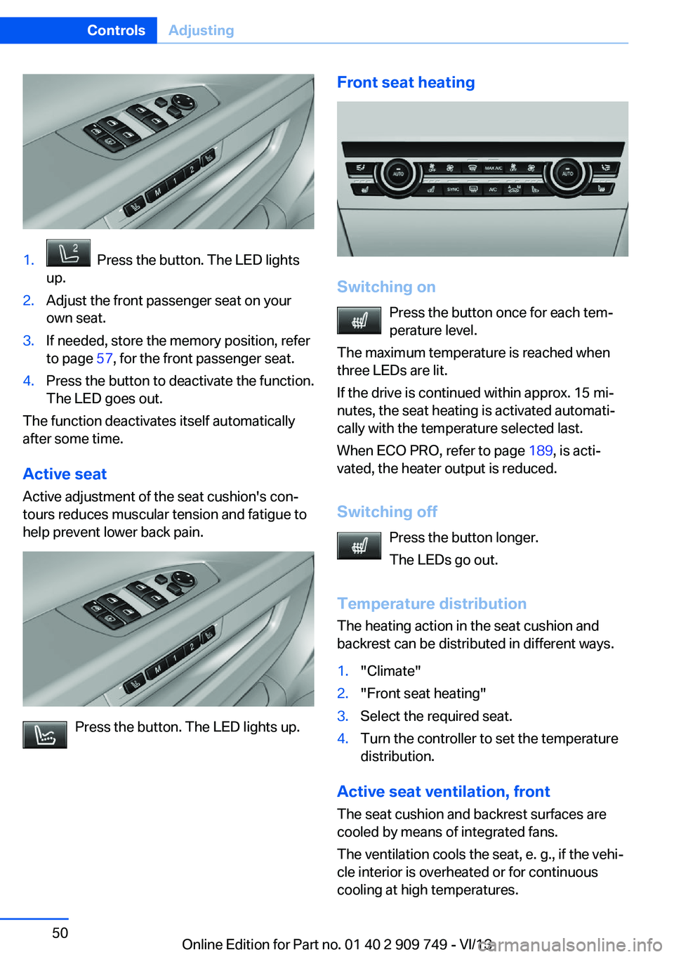 BMW 750I XDRIVE 2014 Owners Manual 1. Press the button. The LED lights
up.2.Adjust the front passenger seat on your
own seat.3.If needed, store the memory position, refer
to page 57, for the front passenger seat.4.Press the button to BMW 750I XDRIVE 2014 Owners Manual 1. Press the button. The LED lights
up.2.Adjust the front passenger seat on your
own seat.3.If needed, store the memory position, refer
to page 57, for the front passenger seat.4.Press the button to