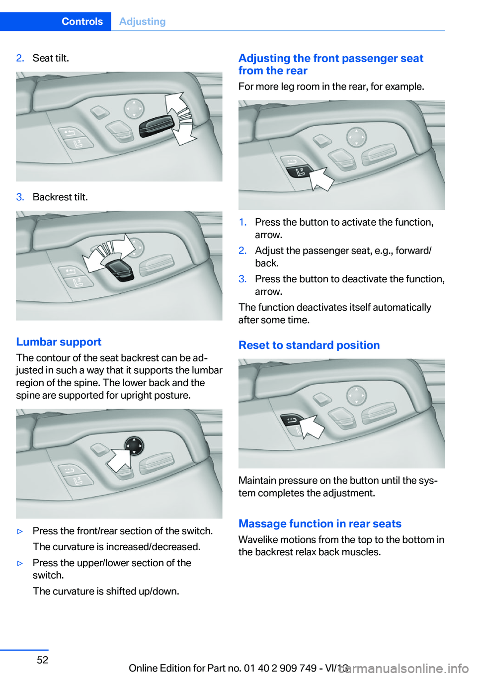 BMW 750I XDRIVE 2014  Owners Manual 2.Seat tilt.3.Backrest tilt.
Lumbar support
The contour of the seat backrest can be ad‐
justed in such a way that it supports the lumbar
region of the spine. The lower back and the
spine are support
