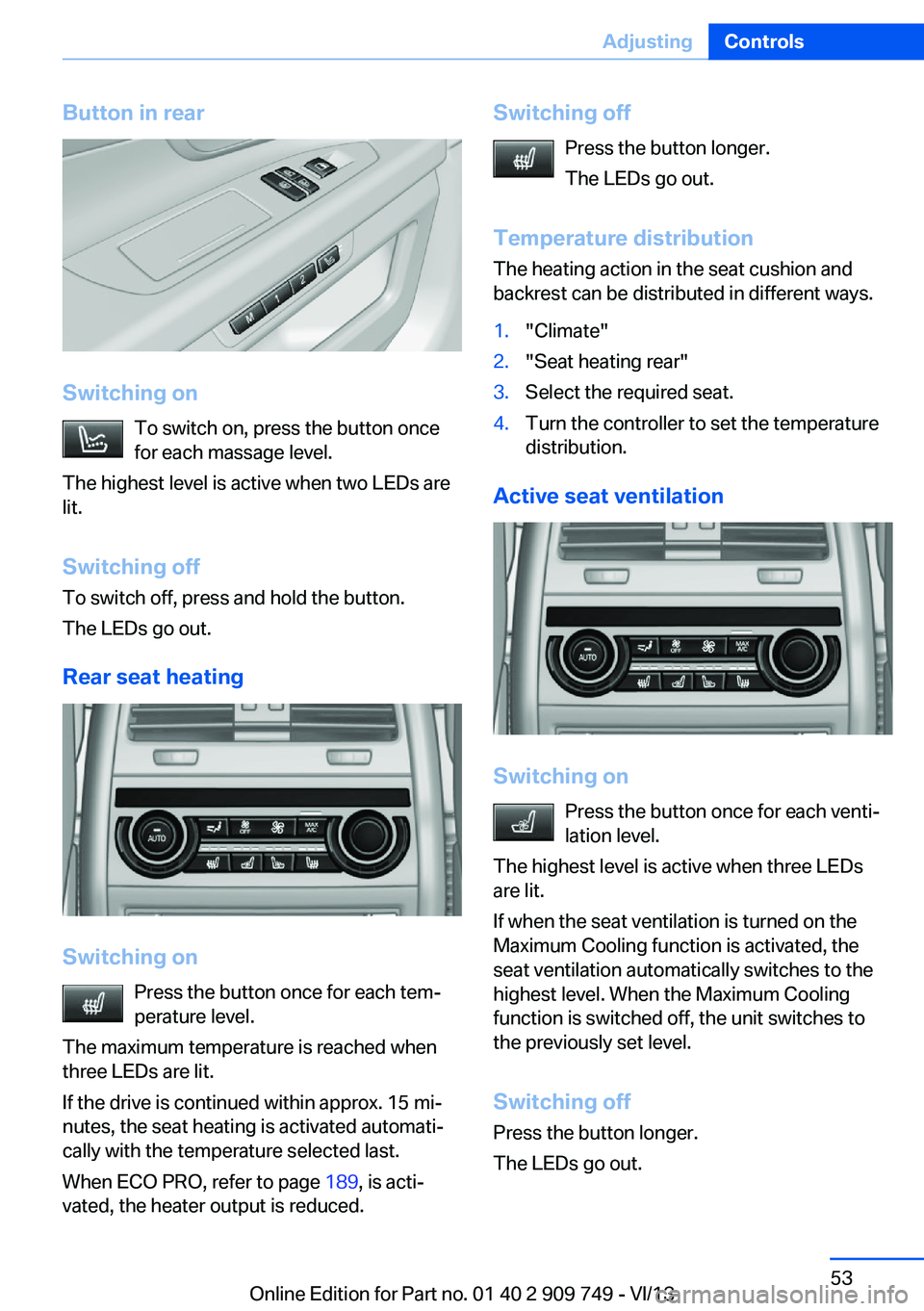 BMW 750I XDRIVE 2014 Owners Manual Button in rear
Switching onTo switch on, press the button once
for each massage level.
The highest level is active when two LEDs are
lit.
Switching off To switch off, press and hold the button.
The LE BMW 750I XDRIVE 2014 Owners Manual Button in rear
Switching onTo switch on, press the button once
for each massage level.
The highest level is active when two LEDs are
lit.
Switching off To switch off, press and hold the button.
The LE