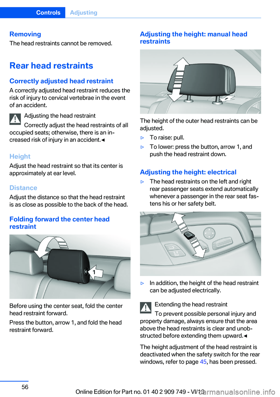 BMW 750I XDRIVE 2014 Owners Manual RemovingThe head restraints cannot be removed.
Rear head restraints
Correctly adjusted head restraint A correctly adjusted head restraint reduces the
risk of injury to cervical vertebrae in the event
BMW 750I XDRIVE 2014 Owners Manual RemovingThe head restraints cannot be removed.
Rear head restraints
Correctly adjusted head restraint A correctly adjusted head restraint reduces the
risk of injury to cervical vertebrae in the event