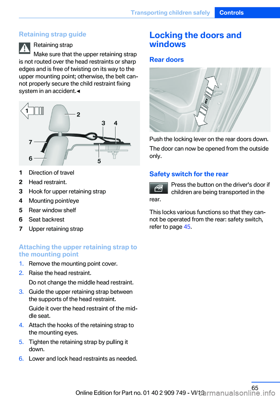 BMW 750I XDRIVE 2014 Owners Manual Retaining strap guideRetaining strap
Make sure that the upper retaining strap
is not routed over the head restraints or sharp
edges and is free of twisting on its way to the
upper mounting point; othe BMW 750I XDRIVE 2014 Owners Manual Retaining strap guideRetaining strap
Make sure that the upper retaining strap
is not routed over the head restraints or sharp
edges and is free of twisting on its way to the
upper mounting point; othe