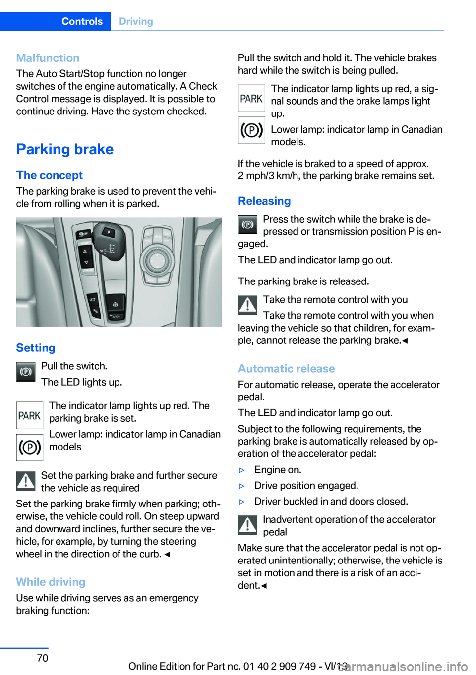 BMW 750I XDRIVE 2014 Owners Manual Malfunction
The Auto Start/Stop function no longer
switches of the engine automatically. A Check
Control message is displayed. It is possible to
continue driving. Have the system checked.
Parking brak BMW 750I XDRIVE 2014 Owners Manual Malfunction
The Auto Start/Stop function no longer
switches of the engine automatically. A Check
Control message is displayed. It is possible to
continue driving. Have the system checked.
Parking brak