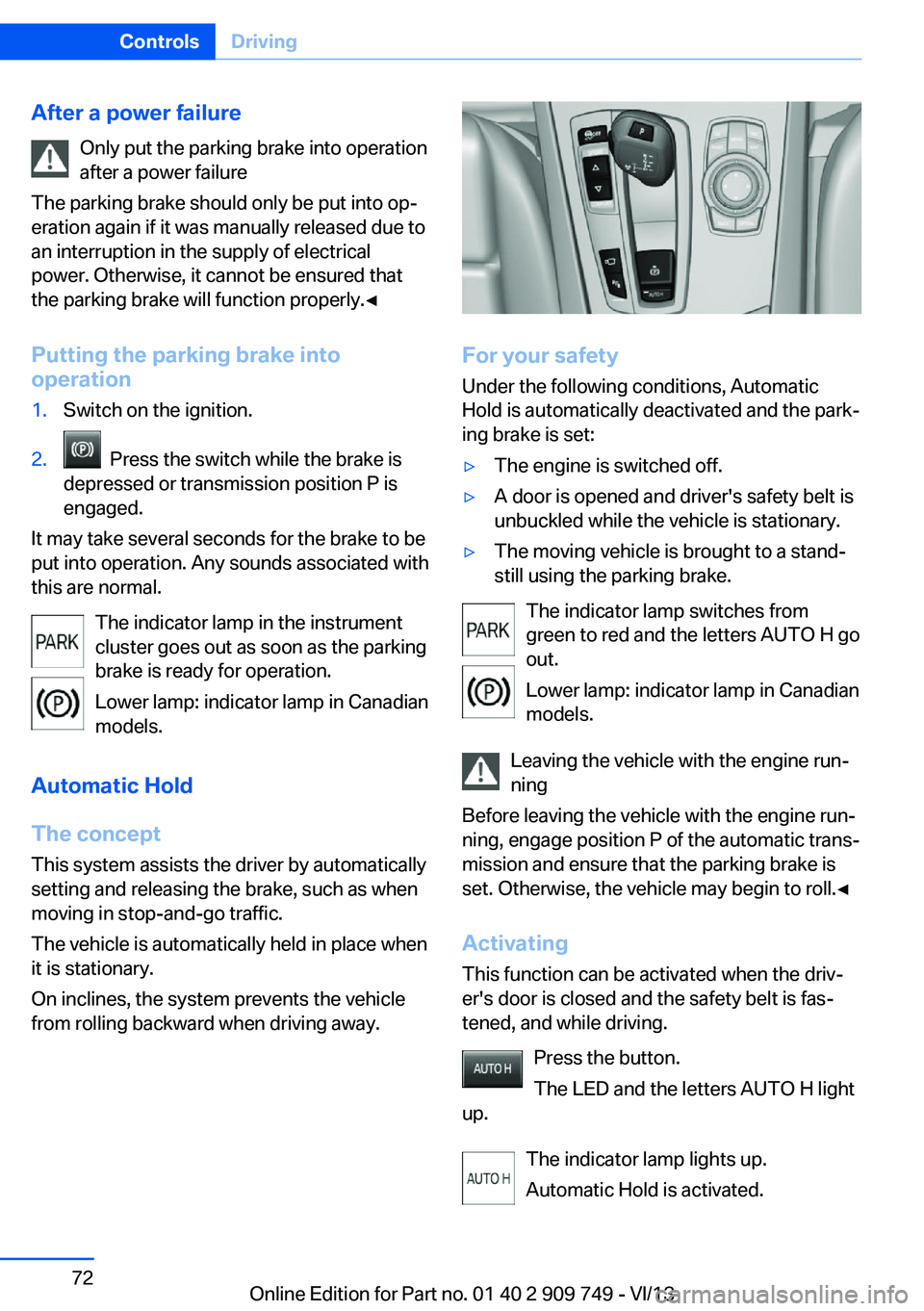 BMW 750I XDRIVE 2014 Owners Manual After a power failureOnly put the parking brake into operation
after a power failure
The parking brake should only be put into op‐
eration again if it was manually released due to
an interruption in BMW 750I XDRIVE 2014 Owners Manual After a power failureOnly put the parking brake into operation
after a power failure
The parking brake should only be put into op‐
eration again if it was manually released due to
an interruption in