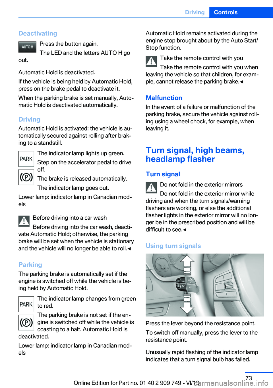 BMW 750I XDRIVE 2014  Owners Manual DeactivatingPress the button again.
The LED and the letters AUTO H go
out.
Automatic Hold is deactivated.
If the vehicle is being held by Automatic Hold,
press on the brake pedal to deactivate it.
Whe