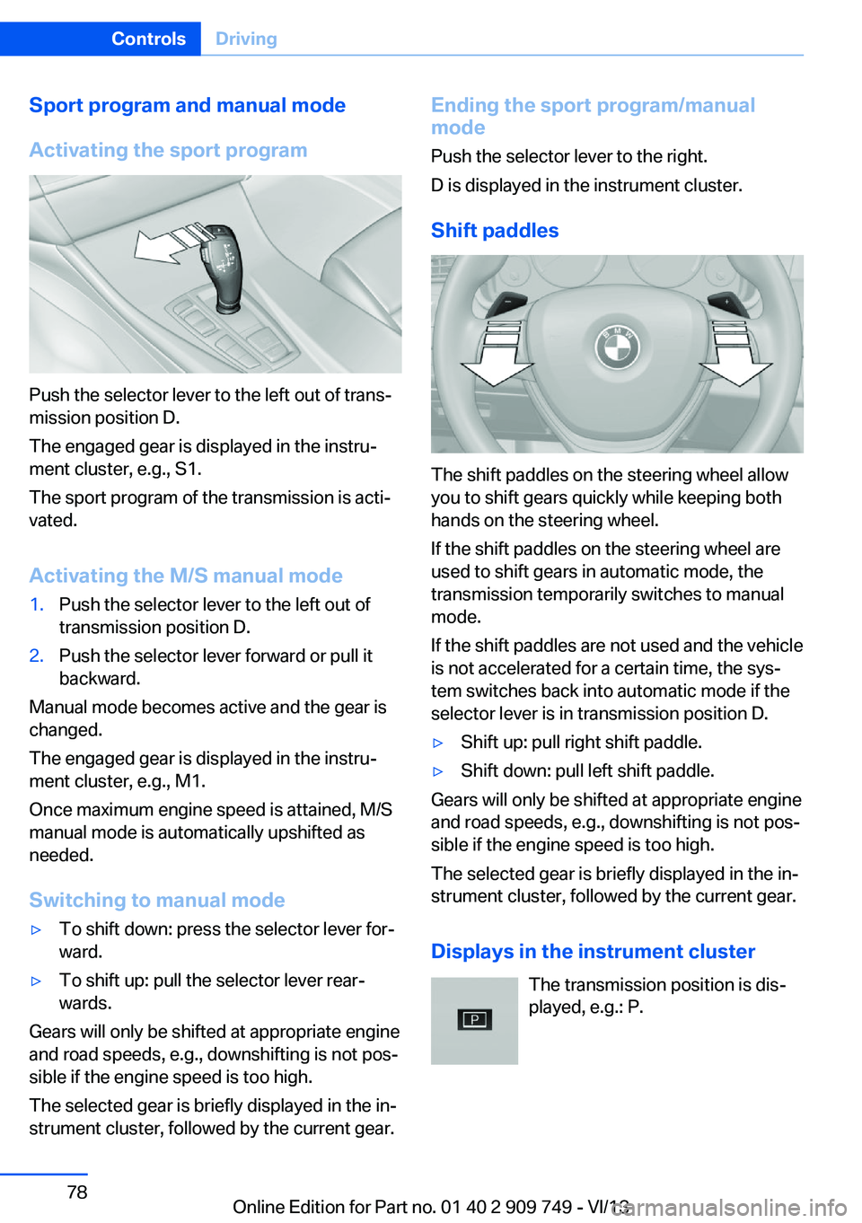 BMW 750I XDRIVE 2014  Owners Manual Sport program and manual mode
Activating the sport program
Push the selector lever to the left out of trans‐
mission position D.
The engaged gear is displayed in the instru‐
ment cluster, e.g., S1